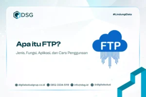 Apa itu FTP? Jenis, Fungsi, Aplikasi, dan Cara Penggunaan